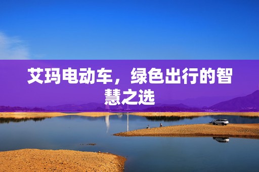 艾玛电动车，绿色出行的智慧之选