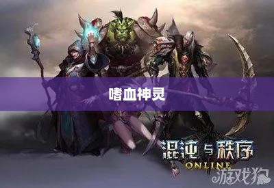 嗜血神灵，混沌与秩序的交织嗜血神灵免费阅读全文