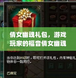 倩女幽魂礼包，游戏玩家的福音倩女幽魂礼包兑换码