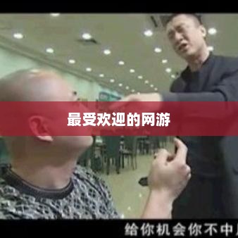 网游排行榜，揭示最受欢迎的网游世界网游排行榜前十名网络游戏