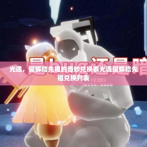 光遇，蝴蝶结先祖的奇妙兑换表光遇蝴蝶结先祖兑换列表