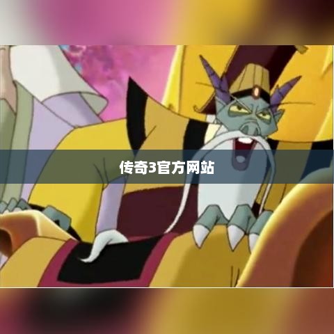 传奇3官方网站——探索虚拟世界的门户传奇3官方网站下载
