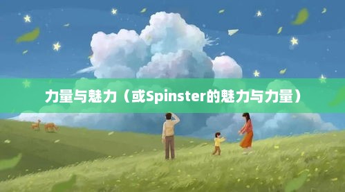独自绽放的Spinster，独立女性的力量与魅力spinster和bachelor