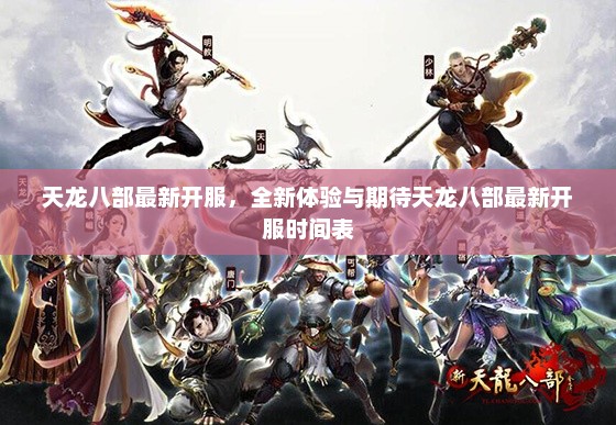 天龙八部最新开服，全新体验与期待天龙八部最新开服时间表