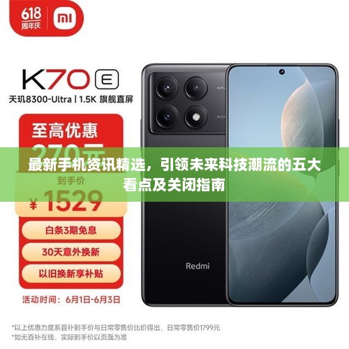最新手机资讯精选，引领未来科技潮流的五大看点及关闭指南