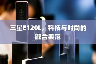 三星E120L，科技与时尚的融合典范