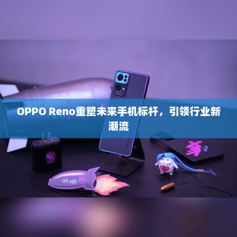 OPPO Reno重塑未来手机标杆，引领行业新潮流