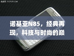 诺基亚N85，经典再现，科技与时尚的巅峰融合