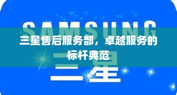 三星售后服务部，卓越服务的标杆典范