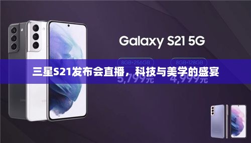 三星S21发布会直播，科技与美学的盛宴