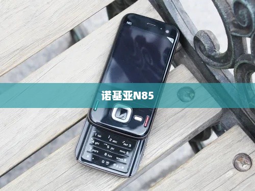 诺基亚N85，时代经典，重温记忆之巅
