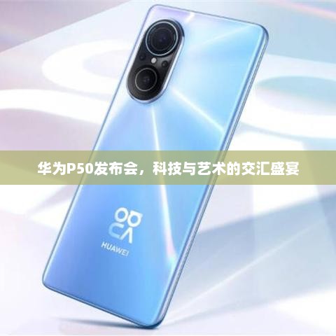 华为P50发布会，科技与艺术的交汇盛宴