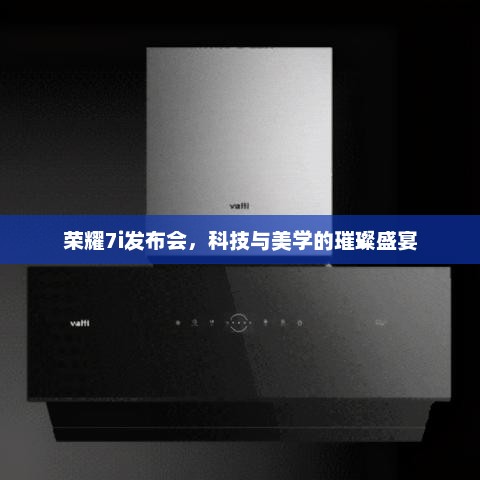 荣耀7i发布会，科技与美学的璀璨盛宴