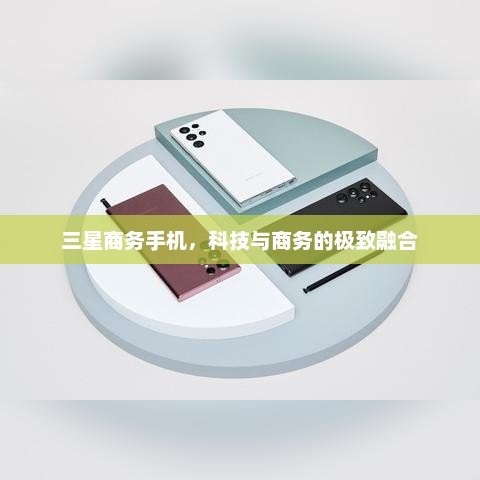 三星商务手机，科技与商务的极致融合