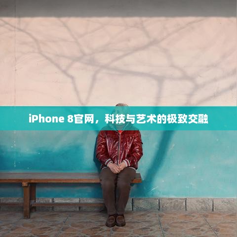 iPhone 8官网，科技与艺术的极致交融