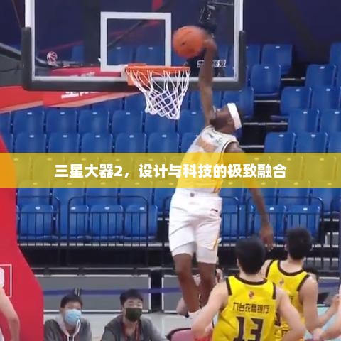 三星大器2，设计与科技的极致融合