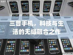 三普手机，科技与生活的无缝融合之作