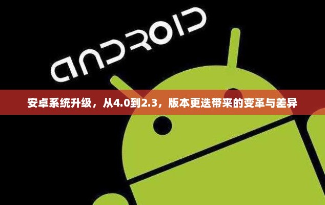 安卓系统升级，从4.0到2.3，版本更迭带来的变革与差异