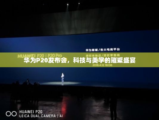 华为P20发布会，科技与美学的璀璨盛宴
