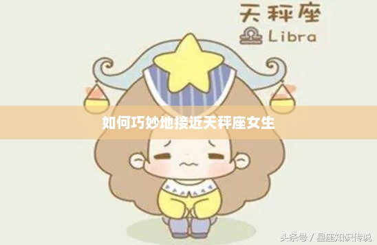 如何巧妙地接近天秤座女生