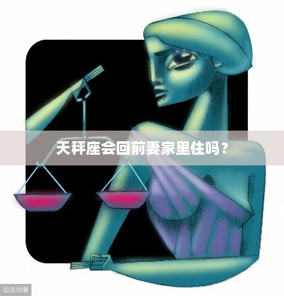 天秤座是否会回前妻家里住？