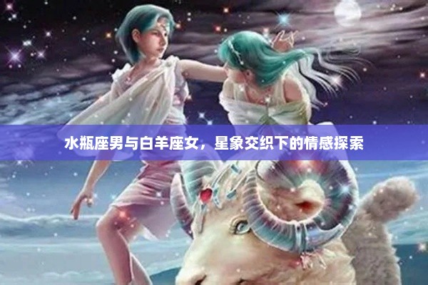 水瓶座男与白羊座女，星象交织下的情感探索