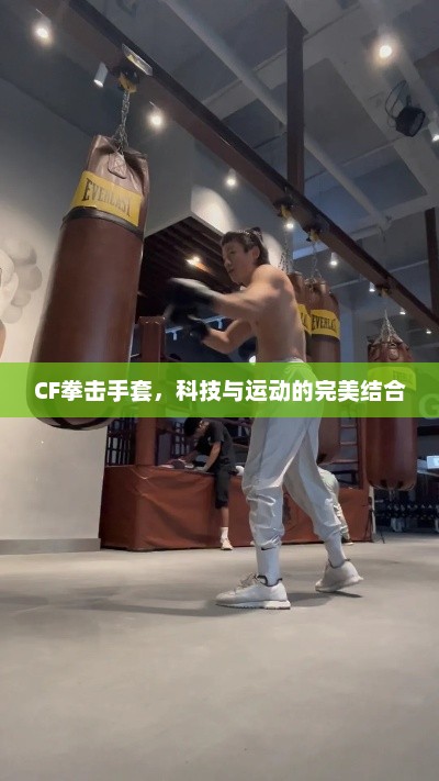 CF拳击手套，科技与运动的完美结合