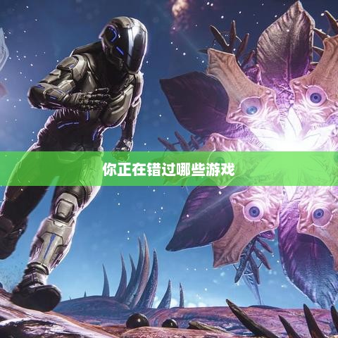 热门手机游戏推荐，你正在错过哪些游戏？