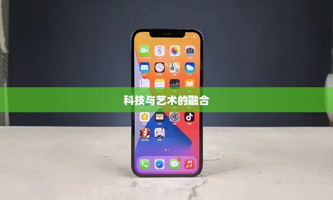 iPhone 12，科技与艺术的融合革新之旅