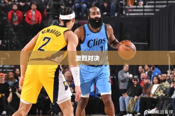 快船与步行者，激烈对决上演！