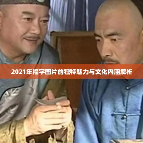 2021年福字图片的独特魅力与文化内涵解析