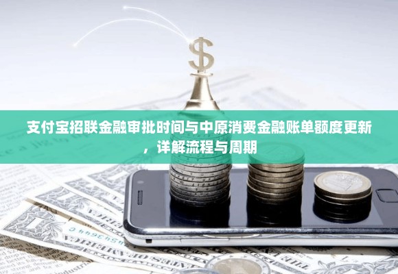 支付宝招联金融与中原消费金融审批时间、账单额度更新详解，流程与周期解析