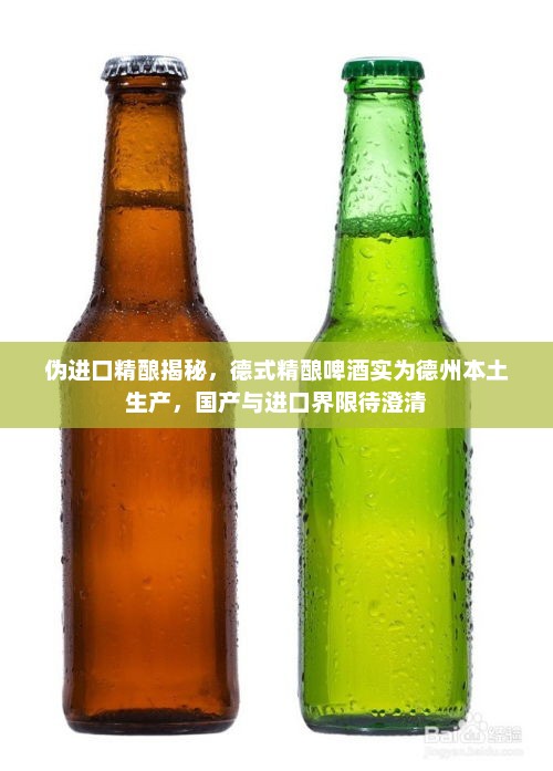 伪进口精酿揭秘，德式精酿啤酒实为德州本土生产，国产与进口界限待澄清