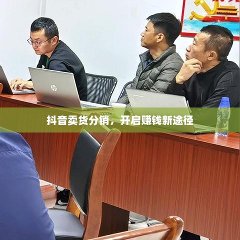 抖音卖货分销，开启赚钱新途径