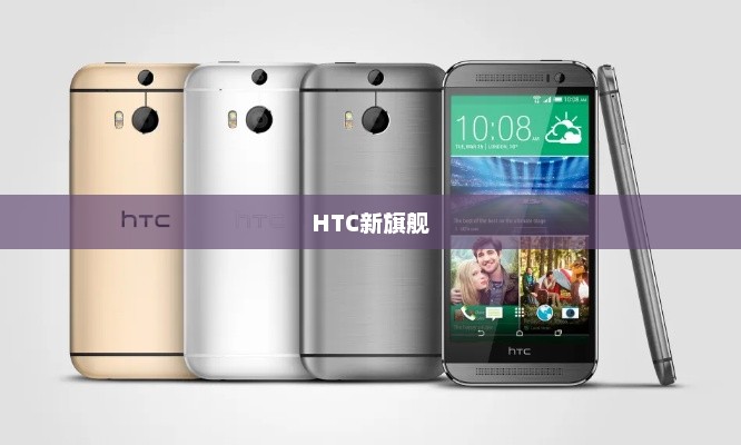 HTC新旗舰，科技与艺术的完美融合典范亮相！