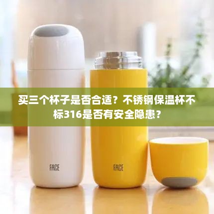 买三个杯子是否明智选择？不锈钢保温杯未标注316材质的安全隐患解析