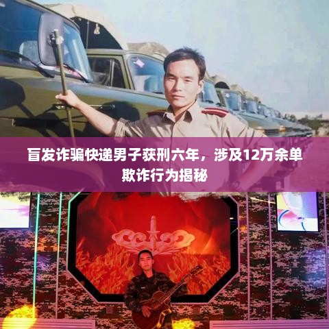 盲发诈骗快递男子获刑六年，涉及12万余单欺诈行为揭秘