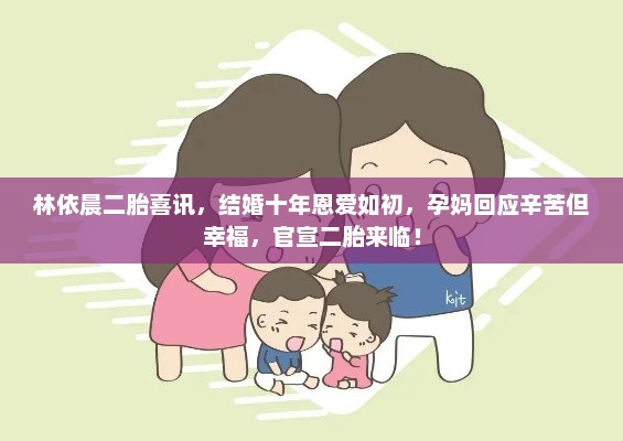 林依晨二胎喜讯，结婚十年恩爱如初，二胎来临，孕妈回应幸福辛苦，官宣喜悦！