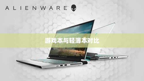 游戏本与轻薄本对比解析，哪个更好？二者差异解读