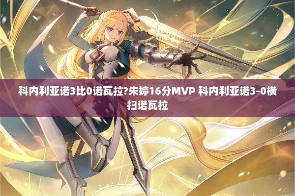 科内利亚诺3比0诺瓦拉?朱婷16分MVP 科内利亚诺3-0横扫诺瓦拉