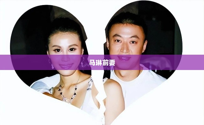 马琳前妻，命运交汇的人生轨迹