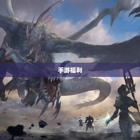 手游福利大盘点，不容错过的福利手游！