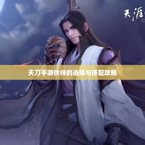 天刀手游伙伴选择与搭配攻略