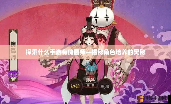 傀儡师，手游角色培养深度解析