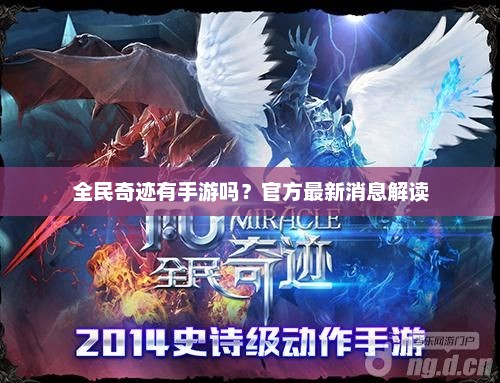 全民奇迹手游，最新官方消息深度解析
