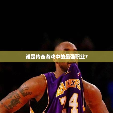 传奇游戏中最强职业排行榜