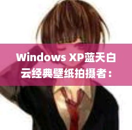 Windows XP经典壁纸背后的摄影师故事