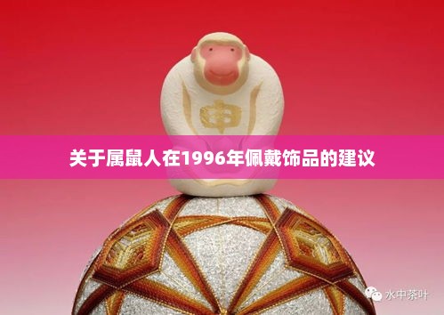 1996年属鼠人佩戴饰品建议与运势分析