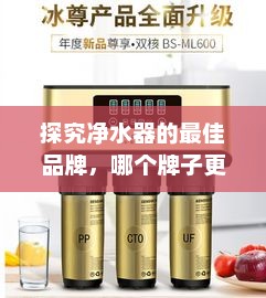 探究净水器最佳品牌，哪个牌子更胜一筹？
