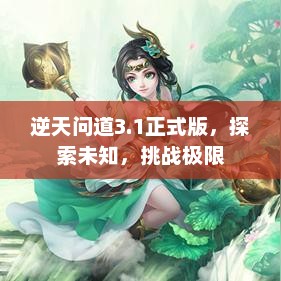 逆天问道3.1正式版，未知探索与极限挑战之旅